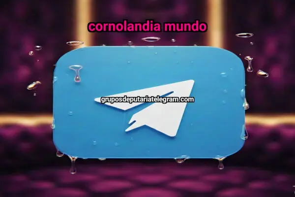 CORNOLANDIA MUNDO - NSFW TELEGRAM PORN