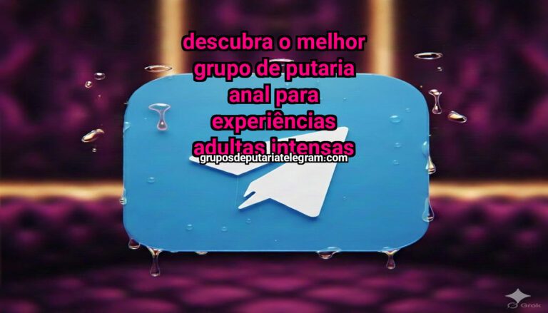 Descubra o Melhor Grupo de Putaria Anal para Experiências Adultas Intensas