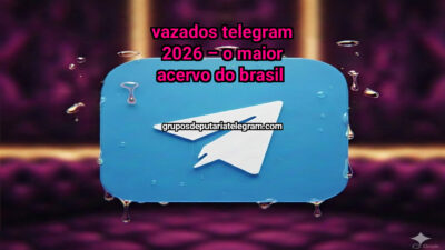 VAZADOS TELEGRAM 2026 – O MAIOR ACERVO DO BRASIL